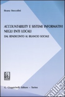 Accountability e sistemi informativi negli enti locali. Dal rendiconto al bilancio sociale libro di Steccolini Ileana