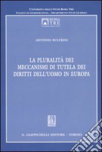 La pluralità dei meccanismi di tutela dei diritti dell'uomo in Europa libro di Bultrini Antonio