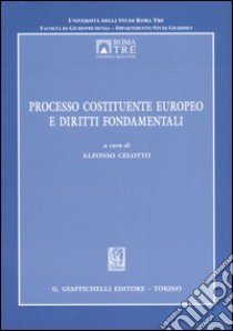 Processo costituente europeo e diritti fondamentali. Atti del Convegno organizzato dal Centro di eccellenza in diritto europeo (Roma, 13 febbraio 2004) libro