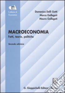 Macroeconomia. Fatti, teorie, politiche libro di Delli Gatti Domenico - Gallegati Marco - Gallegati Mauro