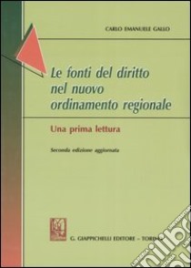 Le fonti del diritto nel nuovo ordinamento regionale. Una prima lettura libro di Gallo Carlo E.