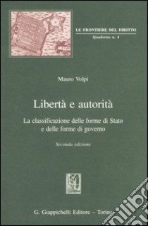 Libertà e autorità. La classificazione delle forme di Stato e delle forme di governo libro di Volpi Mauro