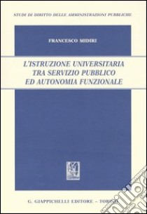 L'istruzione universitaria tra servizio pubblico ed autonomia funzionale libro di Midiri Francesco