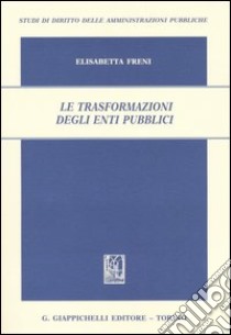 Le trasformazioni degli enti pubblici libro di Freni Elisabetta