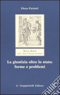 La giustizia oltre lo Stato: forme e problemi libro di Pariotti Elena