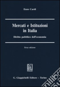 Mercati e istituzioni in Italia. Diritto pubblico dell'economia libro di Cardi Enzo