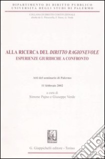 Alla ricerca del «diritto ragionevole». Esperienze giuridiche a confronto. Atti del Seminario (Palermo, 11 febbraio 2002) libro