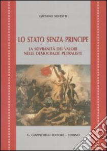 Lo Stato senza principe. La sovranità dei valori nelle democrazie pluraliste libro di Silvestri Gaetano