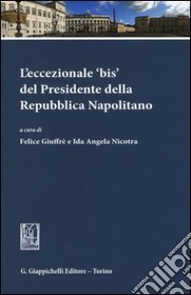 L'eccezionale «bis» del presidente della Repubblica Napolitano libro di Giuffrè F. (cur.); Nicotra I. A. (cur.)