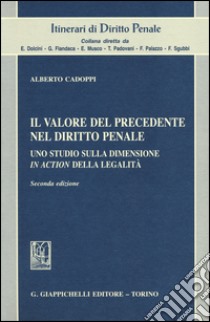 Il valore del precedente nel diritto penale. Uno studio sulla dimensione in action della legalità libro di Cadoppi Alberto