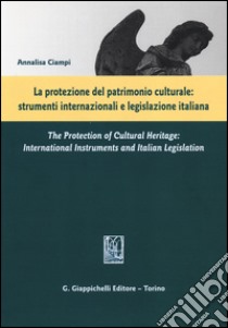 La protezione del patrimonio culturale. Strumenti internazionali e legislazione italiana. Ediz. italiana e inglese libro di Ciampi Annalisa