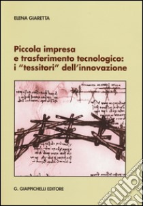 Piccola impresa e trasferimento tecnologico. I «tessitori» dell'innovazione libro di Giaretta Elena