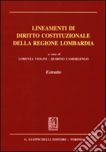 Lineamenti di diritto costituzionale della regione Lombardia. Estratto libro di Violini L. (cur.); Camerlengo Q. (cur.)