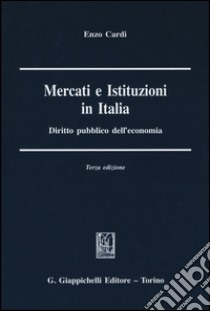 Mercati e istituzioni in Italia. Diritto pubblico dell'economia libro di Cardi Enzo