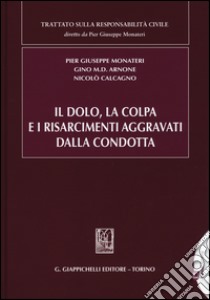 Il dolo, la colpa e i risarcimenti aggravati dalla condotta libro di Monateri Pier Giuseppe; Arnone Gino M.; Calcagno Nicolò