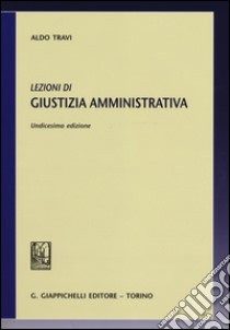 Lezioni di giustizia amministrativa libro di Travi Aldo