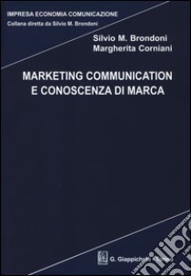 Marketing communication e conoscenza di marca libro di Brondoni Silvio M.; Corniani Margherita