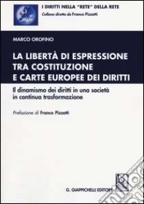 La libertà di espressione tra Costituzione e Carte europee dei diritti. Il dinamismo dei diritti in una società in continua trasformazione libro di Orofino Marco