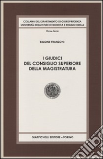 I giudici del consiglio superiore della magistratura libro di Franzoni Simone