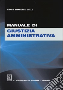 Manuale di giustizia amministrativa libro di Gallo Carlo Emanuele