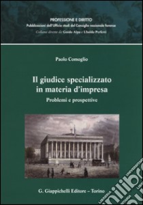 Il giudice specializzato in materia d'impresa. Problemi e prospettive libro di Comoglio Paolo