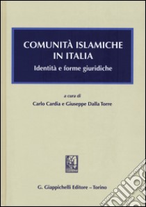 Comunità islamiche in Italia. Identità e forme giuridiche libro di Cardia C. (cur.); Dalla Torre G. (cur.)