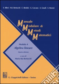 Manuale modulare di metodi matematici. Modulo 4: Algebra lineare libro di Bertocchi M. I. (cur.)