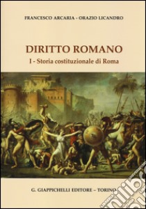 Diritto romano. Vol. 1: Storia costituzionale di Roma libro di Arcaria Francesco; Licandro Orazio