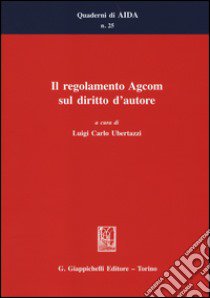 Il regolamento Agcom sul diritto d'autore libro di Ubertazzi L. C. (cur.)