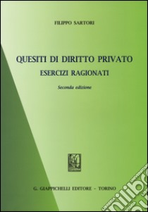 Quesiti di diritto privato. Esercizi ragionati libro di Sartori Filippo