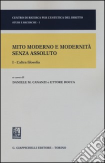 Mito moderno e modernità senza assoluto. Vol. 1: L'altra filosofia libro di Cananzi D. M. (cur.); Rocca E. (cur.)