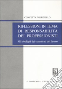 Riflessioni in tema di responsabilità dei professionisti. Gli obblighi dei consulenti del lavoro libro di Parrinello Concetta