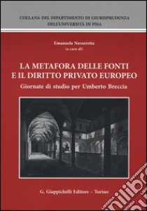 La metafora delle fonti e il diritto privato europeo. Giornate di studio per Umberto Brescia libro di Navarretta E. (cur.)
