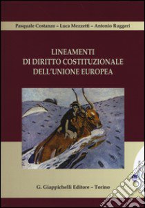 Lineamenti di diritto costituzionale dell'Unione Europea libro di Costanzo Pasquale; Mezzetti Luca; Ruggeri Antonio