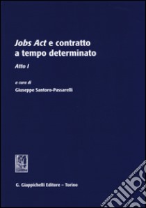 Jobs act e contratto a tempo determinato. Atto 1° libro di Santoro Passarelli G. (cur.)