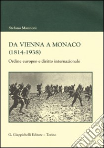 Da Vienna a Monaco (1814-1938). Ordine europeo e diritto internazionale libro di Mannoni Stefano