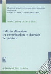 Il diritto alimentare tra comunicazione e sicurezza dei prodotti libro di Germanò Alberto; Rook Basile Eva