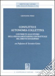 Conflitto e autonomia collettiva. Contributo allo studio della regolamentazione contrattuale del diritto di sciopero libro di Pino Giovanni