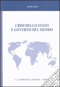 Crisi dello Stato e governo del mondo libro di Levi Lucio