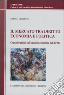 Il mercato tra diritto, economia e politica. Considerazioni sull'analisi economica del diritto libro di Graziani Enrico