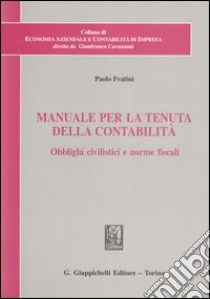 Manuale per la tenuta della contabilità. Obblighi civilistici e norme fiscali libro di Fratini Paolo