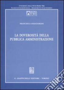 La doverosità della pubblica amministrazione libro di Goggiamani Francesca