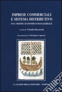 Imprese commerciali e sistema distributivo. Una visione economico-manageriale libro di Baccarani C. (cur.)
