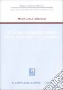 Tutela del «contraente debole» nella formazione del consenso libro di Cherubini M. Carla