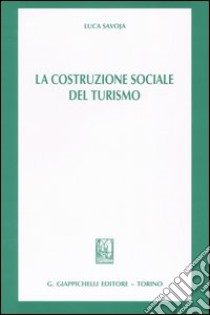 La costruzione sociale del turismo libro di Savoja Luca