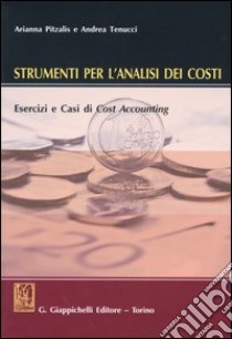 Strumenti per l'analisi dei costi. Esercizi e casi di Cost Accounting. Con CD-ROM libro di Pitzalis Arianna - Tenucci Andrea