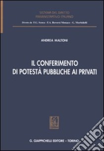 Il conferimento di potestà pubbliche ai privati libro di Maltoni Andrea