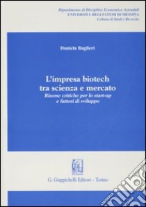 L'impresa biotech tra scienza e mercato. Risorse critiche per lo start-up e fattori di sviluppo libro di Baglieri Daniela