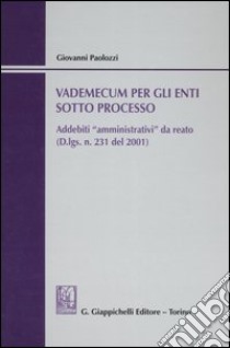 Vademecum per gli enti sotto processo. Addebiti «amministrativi» da da reato. Con CD-ROM libro di Paolozzi Giovanni