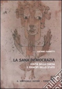 La sana democrazia. Verità della Chiesa e principi dello Stato libro di Zannotti Luciano